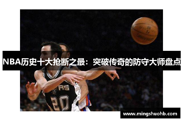 NBA历史十大抢断之最：突破传奇的防守大师盘点