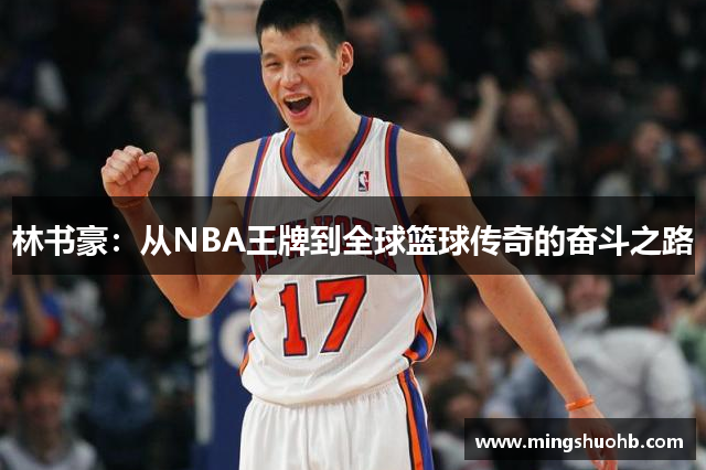 林书豪：从NBA王牌到全球篮球传奇的奋斗之路