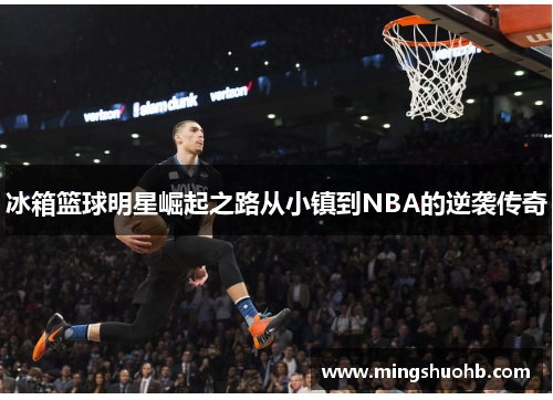 冰箱篮球明星崛起之路从小镇到NBA的逆袭传奇