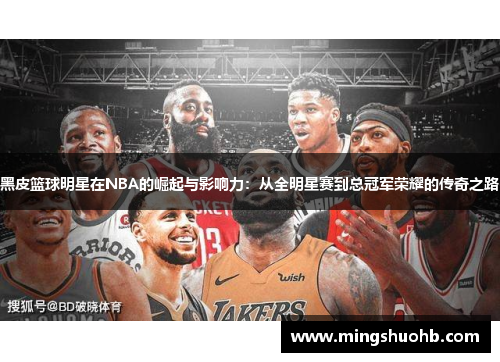 黑皮篮球明星在NBA的崛起与影响力：从全明星赛到总冠军荣耀的传奇之路